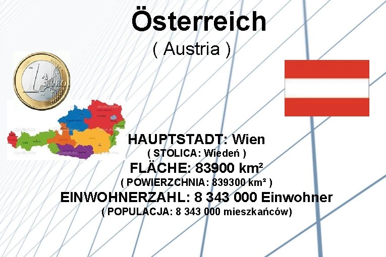 Österreich ( Austria ) HAUPTSTADT: Wien ( STOLICA: Wiedeń ) FLÄCHE: 83900 km² Österreich ( Austria ) HAUPTSTADT: Wien ( STOLICA: Wiedeń ) FLÄCHE: 83900 km²