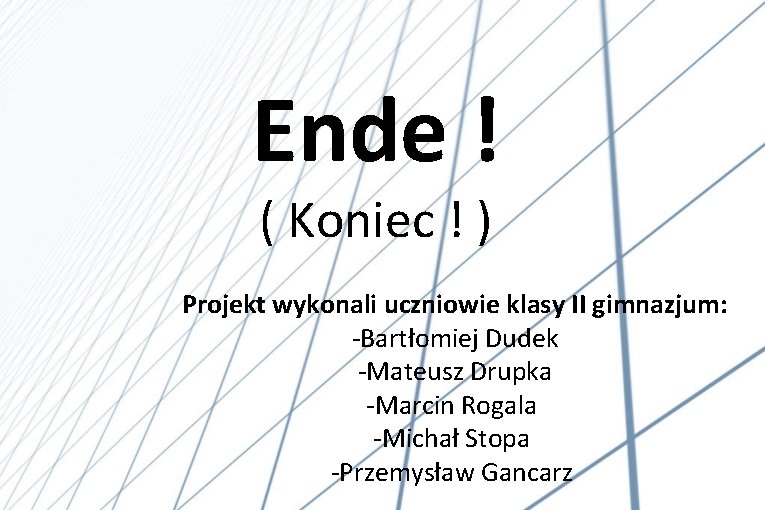 Ende ! ( Koniec ! ) Projekt wykonali uczniowie klasy II gimnazjum: -Bartłomiej Dudek