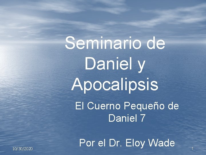 Seminario de Daniel y Apocalipsis El Cuerno Pequeño de Daniel 7 10/30/2020 Por el Seminario de Daniel y Apocalipsis El Cuerno Pequeño de Daniel 7 10/30/2020 Por el