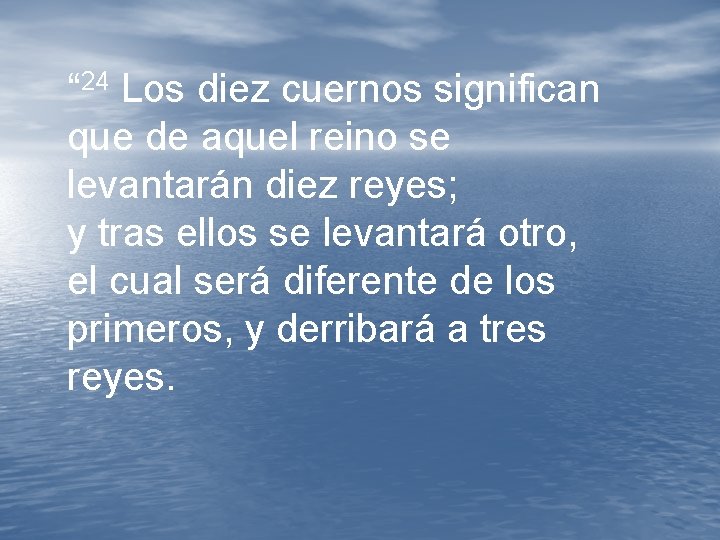 “ 24 Los diez cuernos significan que de aquel reino se levantarán diez reyes; “ 24 Los diez cuernos significan que de aquel reino se levantarán diez reyes;