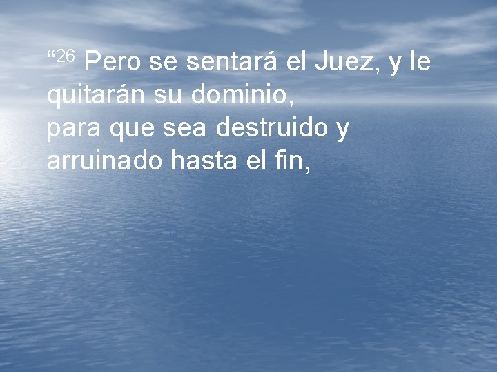 “ 26 Pero se sentará el Juez, y le quitarán su dominio, para que “ 26 Pero se sentará el Juez, y le quitarán su dominio, para que
