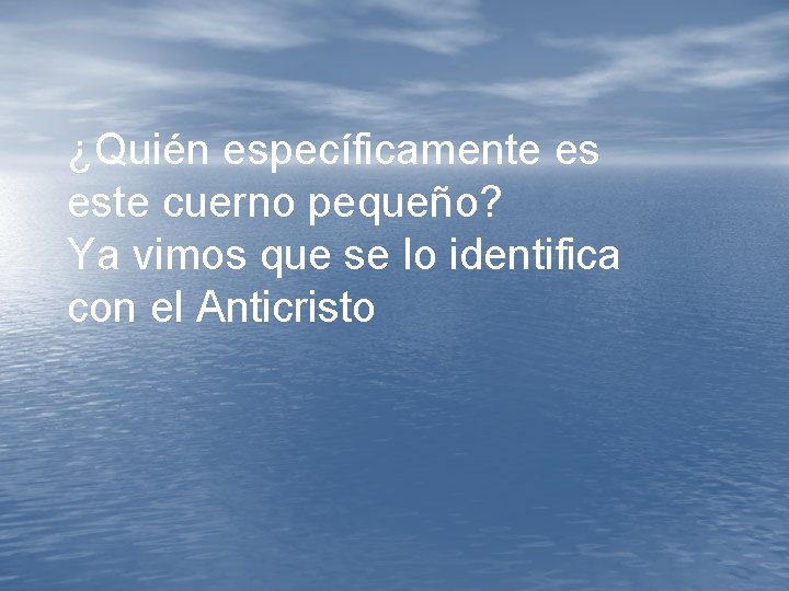 ¿Quién específicamente es este cuerno pequeño? Ya vimos que se lo identifica con el ¿Quién específicamente es este cuerno pequeño? Ya vimos que se lo identifica con el