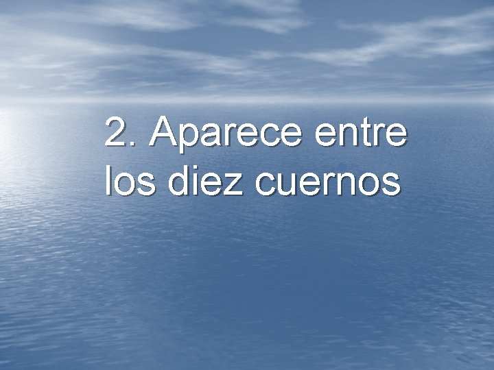 2. Aparece entre los diez cuernos 2. Aparece entre los diez cuernos