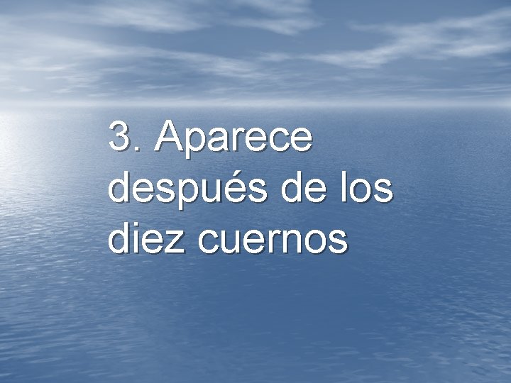 3. Aparece después de los diez cuernos 3. Aparece después de los diez cuernos