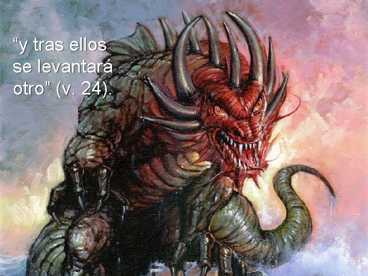 “y tras ellos se levantará otro” (v. 24). “y tras ellos se levantará otro” (v. 24).