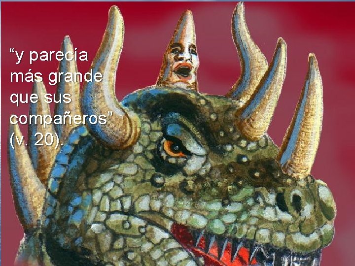 “y parecía más grande que sus compañeros” (v. 20). “y parecía más grande que sus compañeros” (v. 20).