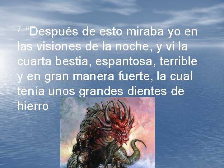 7 “Después de esto miraba yo en las visiones de la noche, y vi 7 “Después de esto miraba yo en las visiones de la noche, y vi