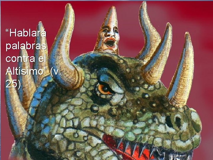 “Hablará palabras contra el Altísimo” (v. 25) “Hablará palabras contra el Altísimo” (v. 25)