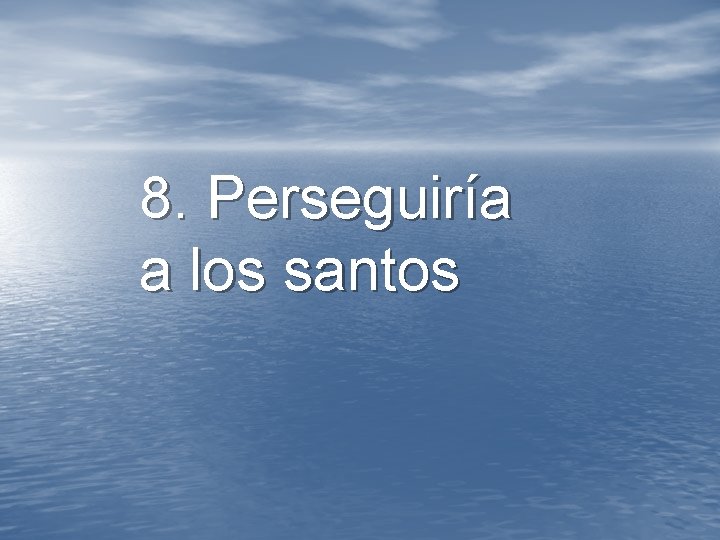 8. Perseguiría a los santos 8. Perseguiría a los santos