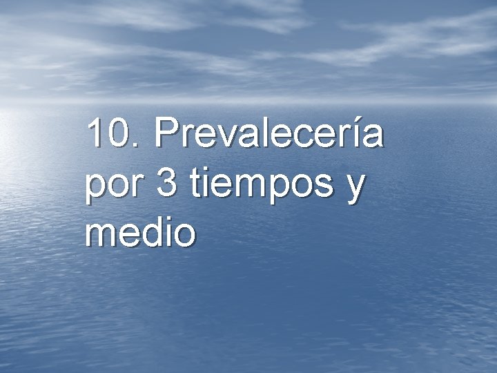 10. Prevalecería por 3 tiempos y medio 10. Prevalecería por 3 tiempos y medio