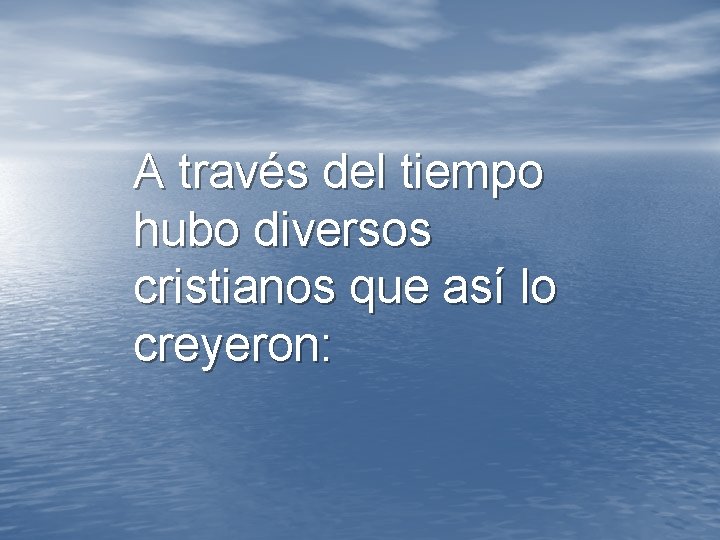 A través del tiempo hubo diversos cristianos que así lo creyeron: A través del tiempo hubo diversos cristianos que así lo creyeron: