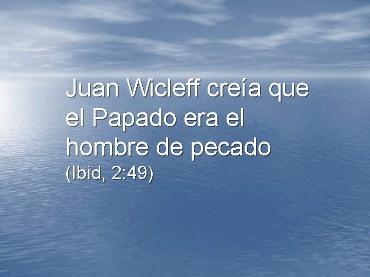 Juan Wicleff creía que el Papado era el hombre de pecado (Ibid, 2: 49) Juan Wicleff creía que el Papado era el hombre de pecado (Ibid, 2: 49)