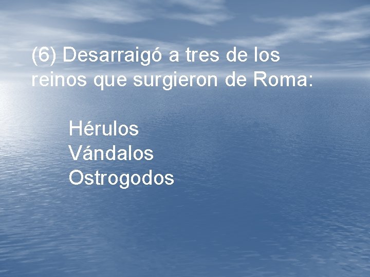 (6) Desarraigó a tres de los reinos que surgieron de Roma: Hérulos Vándalos Ostrogodos (6) Desarraigó a tres de los reinos que surgieron de Roma: Hérulos Vándalos Ostrogodos