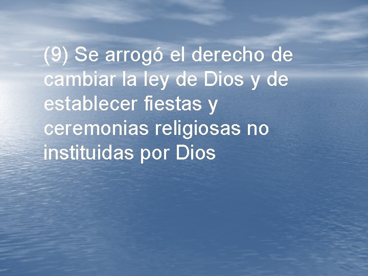 (9) Se arrogó el derecho de cambiar la ley de Dios y de establecer (9) Se arrogó el derecho de cambiar la ley de Dios y de establecer