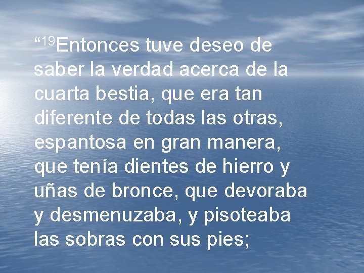 “ 19 Entonces tuve deseo de saber la verdad acerca de la cuarta bestia, “ 19 Entonces tuve deseo de saber la verdad acerca de la cuarta bestia,
