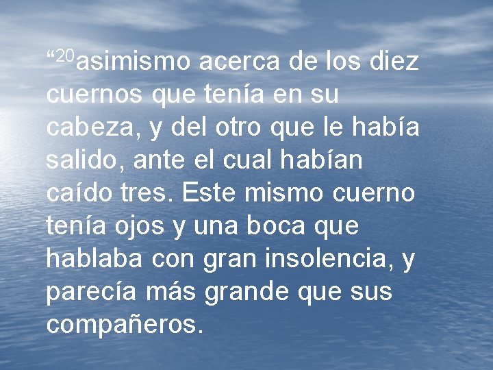 “ 20 asimismo acerca de los diez cuernos que tenía en su cabeza, y “ 20 asimismo acerca de los diez cuernos que tenía en su cabeza, y