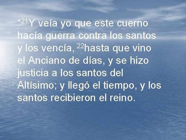 “ 21 Y veía yo que este cuerno hacía guerra contra los santos y “ 21 Y veía yo que este cuerno hacía guerra contra los santos y