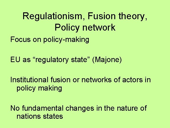 Regulationism, Fusion theory, Policy network Focus on policy-making EU as “regulatory state” (Majone) Institutional