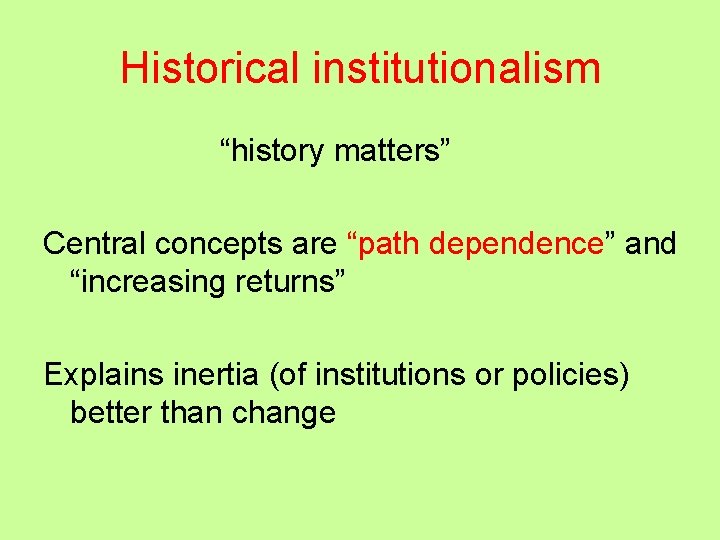 Historical institutionalism “history matters” Central concepts are “path dependence” and “increasing returns” Explains inertia