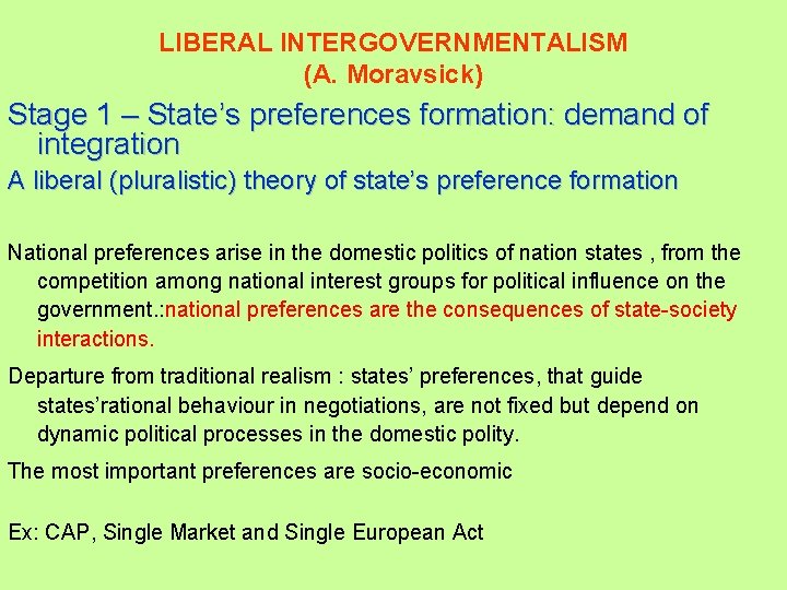 LIBERAL INTERGOVERNMENTALISM (A. Moravsick) Stage 1 – State’s preferences formation: demand of integration A