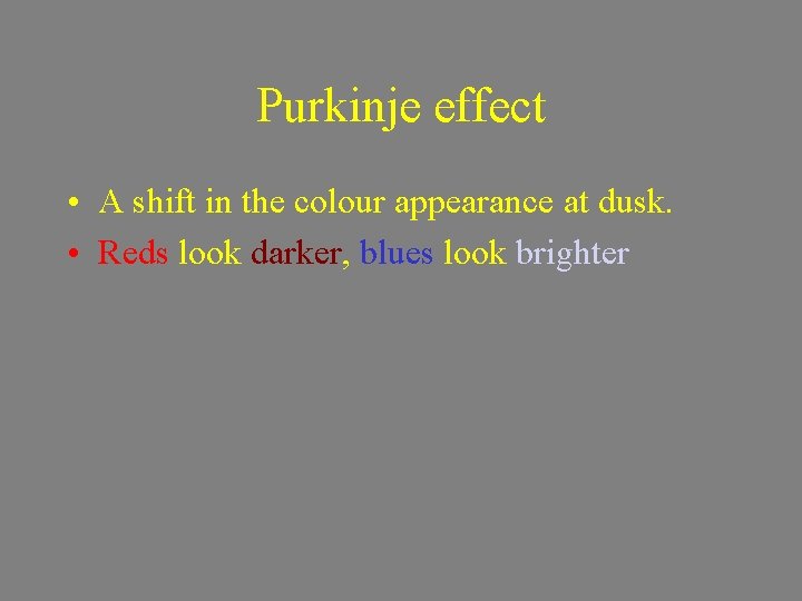 Purkinje effect • A shift in the colour appearance at dusk. • Reds look