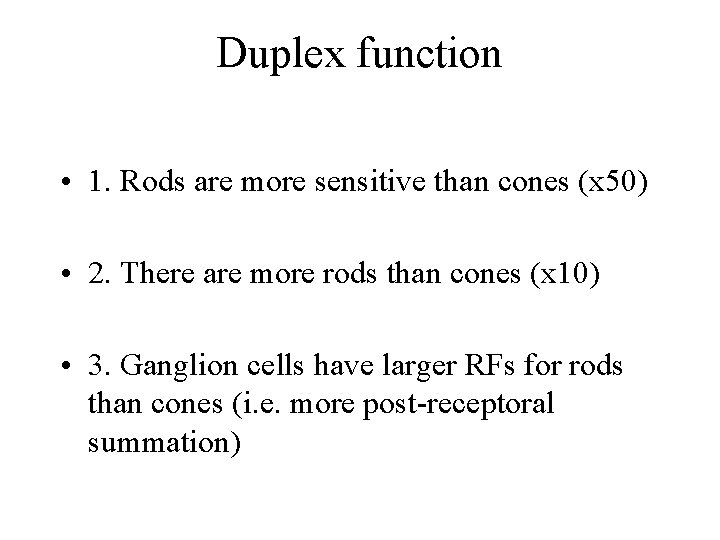 Duplex function • 1. Rods are more sensitive than cones (x 50) • 2.