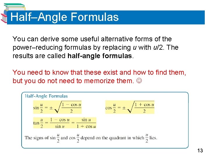 Half–Angle Formulas You can derive some useful alternative forms of the power–reducing formulas by