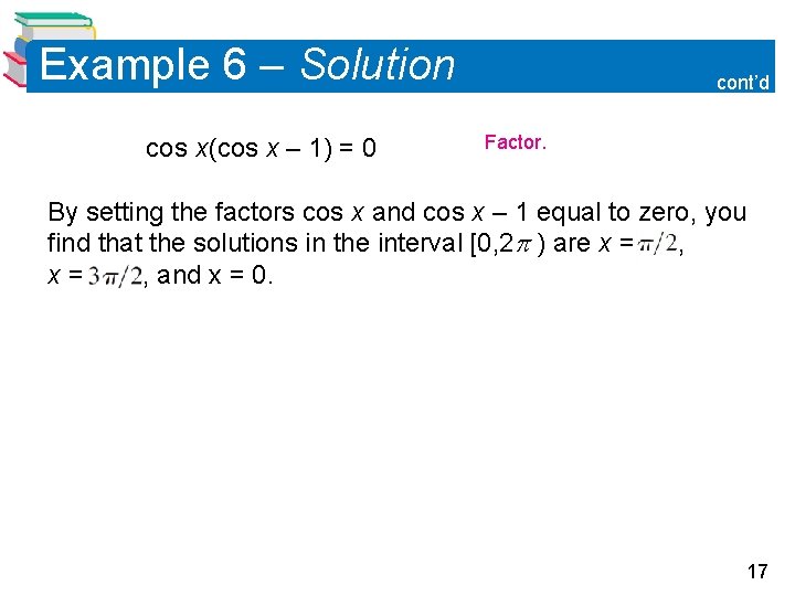 Example 6 – Solution cos x(cos x – 1) = 0 cont’d Factor. By