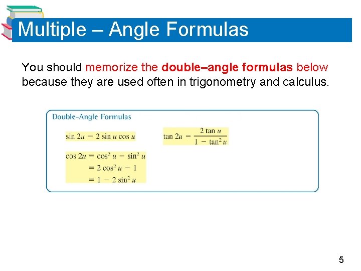 Multiple – Angle Formulas You should memorize the double–angle formulas below because they are