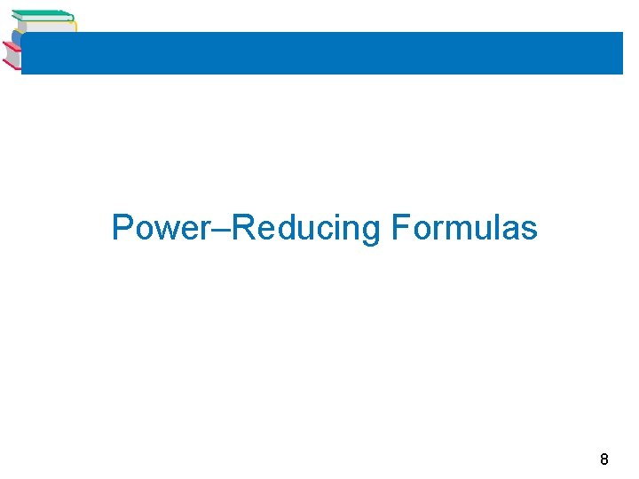 Power–Reducing Formulas 8 
