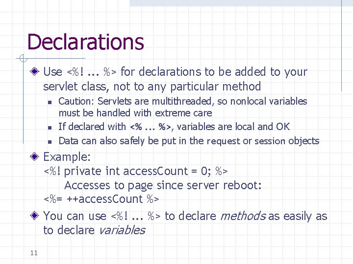 Declarations Use <%!. . . %> for declarations to be added to your servlet