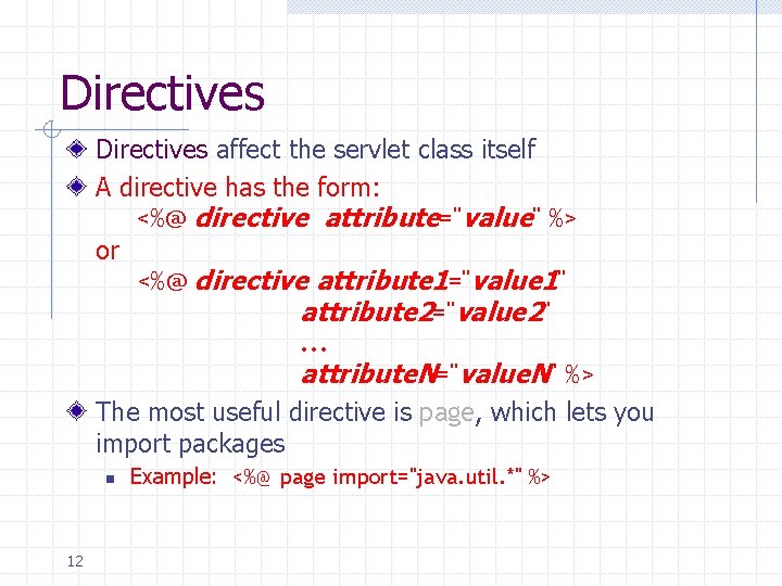 Directives affect the servlet class itself A directive has the form: <%@ directive attribute="value"