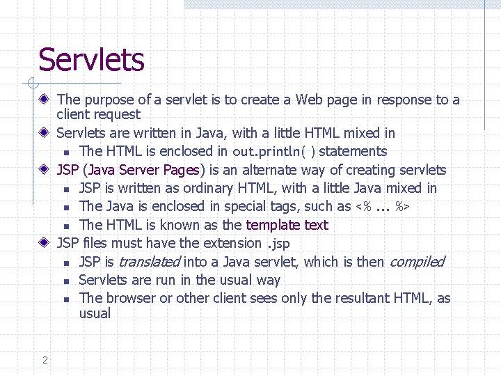 Servlets The purpose of a servlet is to create a Web page in response