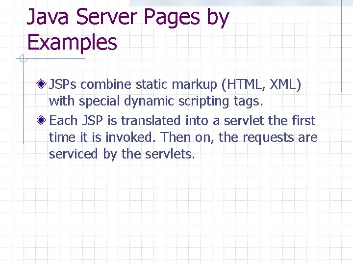 Java Server Pages by Examples JSPs combine static markup (HTML, XML) with special dynamic