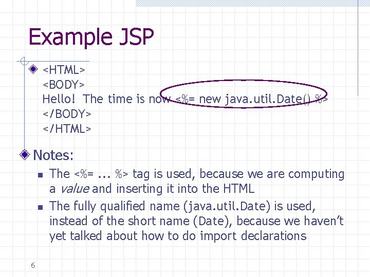 Example JSP <HTML> <BODY> Hello! The time is now <%= new java. util. Date()