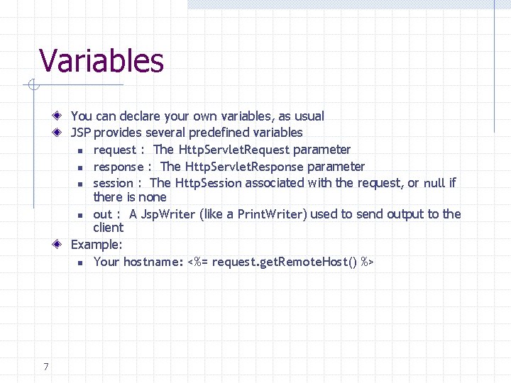 Variables You can declare your own variables, as usual JSP provides several predefined variables