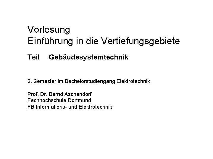 Vorlesung Einführung in die Vertiefungsgebiete Teil: Gebäudesystemtechnik 2. Semester im Bachelorstudiengang Elektrotechnik Prof. Dr.