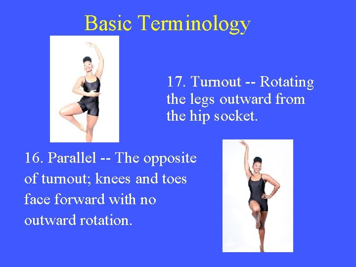 Basic Terminology 17. Turnout -- Rotating the legs outward from the hip socket. 16.