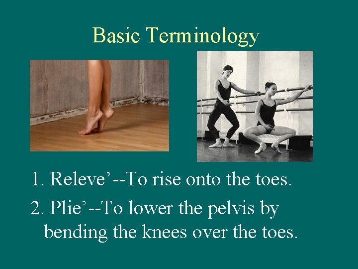 Basic Terminology 1. Releve’--To rise onto the toes. Releve’ 2. Plie’--To lower the pelvis