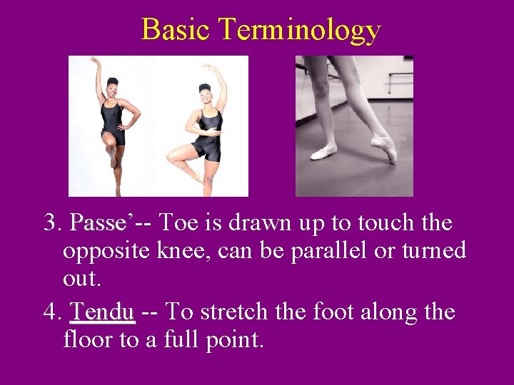 Basic Terminology 3. Passe’-Passe’ Toe is drawn up to touch the opposite knee, can