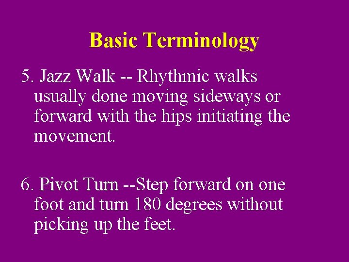 Basic Terminology 5. Jazz Walk -- Rhythmic walks usually done moving sideways or forward