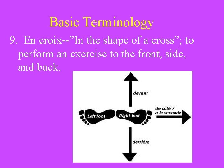 Basic Terminology 9. En croix--”In the shape of a cross”; to croix perform an