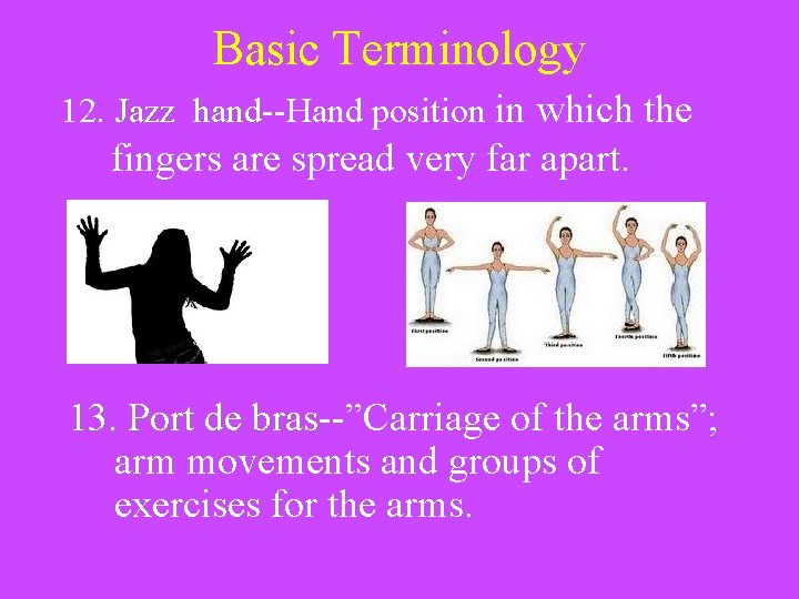 Basic Terminology 12. Jazz hand--Hand position in which the hand fingers are spread very