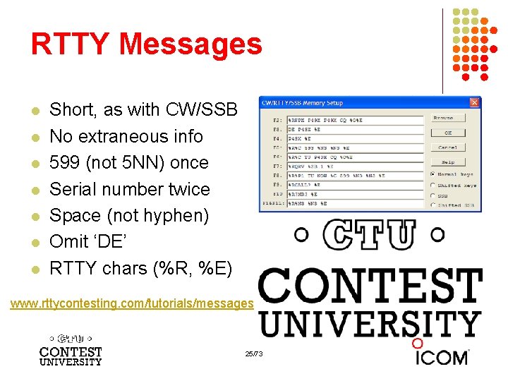 RTTY Messages l l l l Short, as with CW/SSB No extraneous info 599