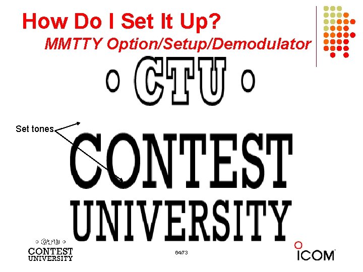 How Do I Set It Up? MMTTY Option/Setup/Demodulator Set tones 64/73 