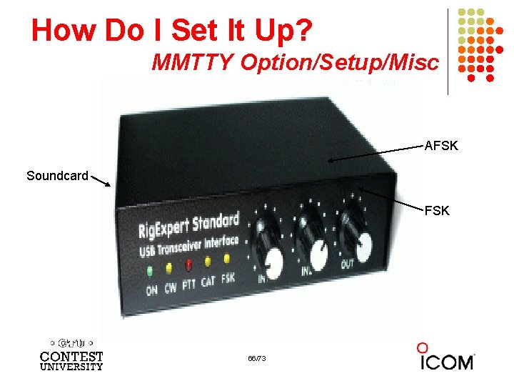 How Do I Set It Up? MMTTY Option/Setup/Misc AFSK Soundcard FSK 66/73 