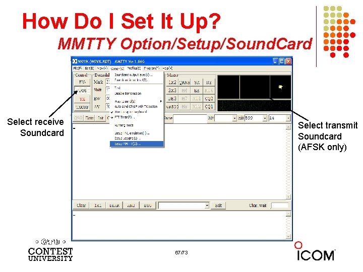 How Do I Set It Up? MMTTY Option/Setup/Sound. Card Select receive Soundcard Select transmit