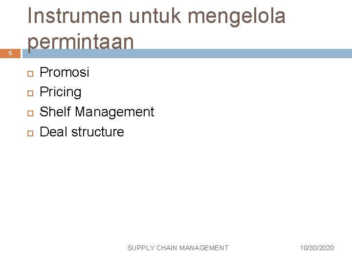 5 Instrumen untuk mengelola permintaan Promosi Pricing Shelf Management Deal structure SUPPLY CHAIN MANAGEMENT