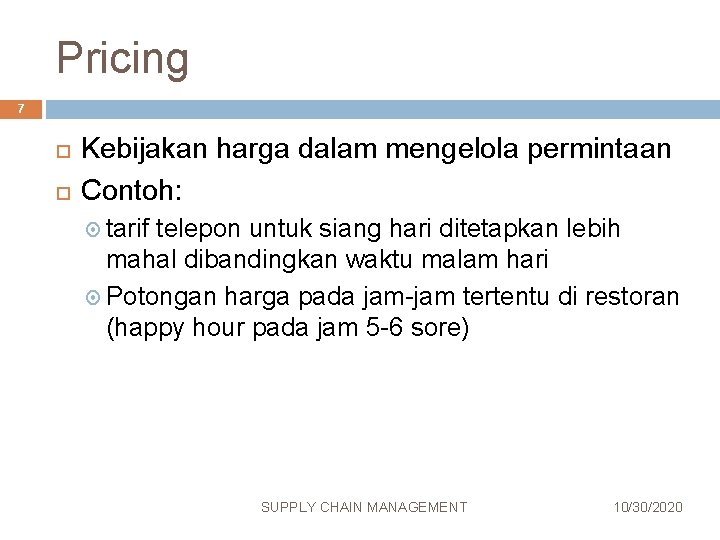 Pricing 7 Kebijakan harga dalam mengelola permintaan Contoh: tarif telepon untuk siang hari ditetapkan