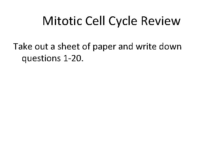 Mitotic Cell Cycle Review Take out a sheet of paper and write down questions